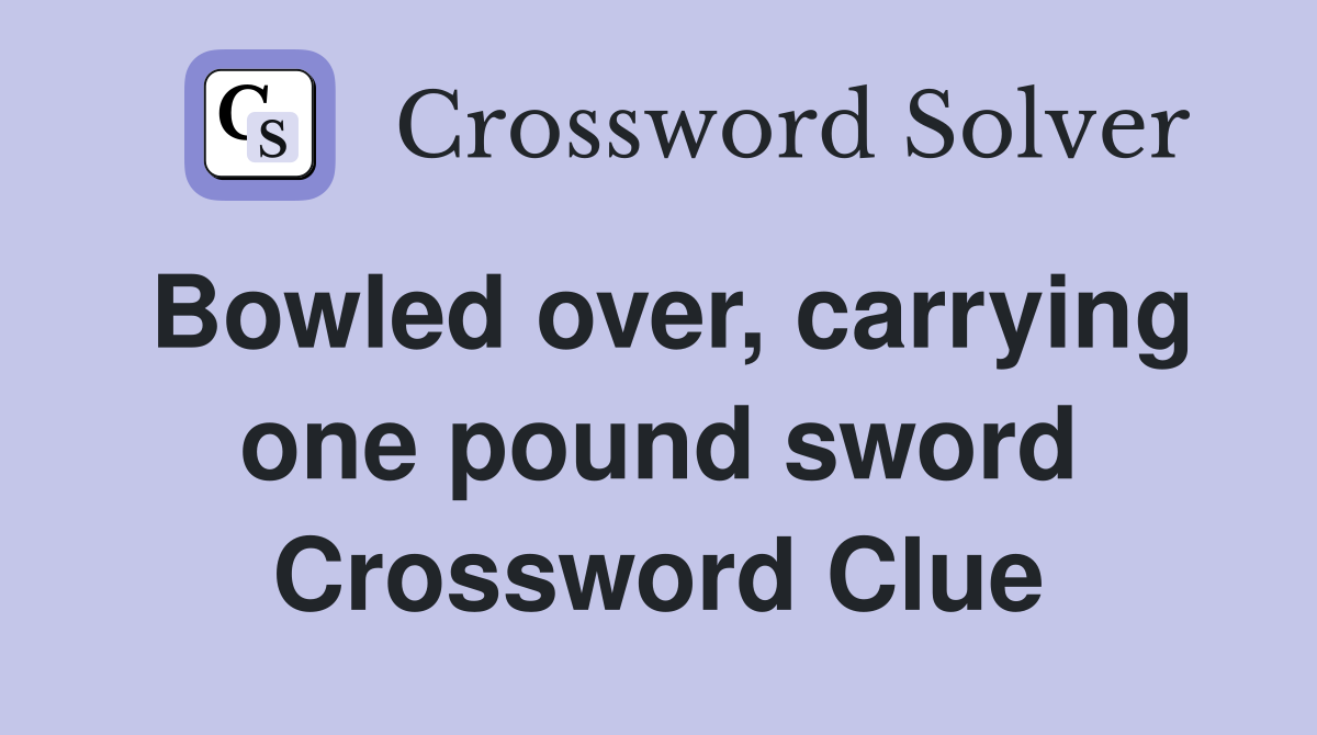 Bowled over, carrying one pound sword Crossword Clue