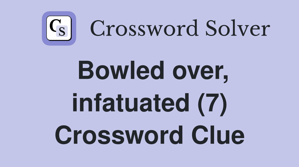 Bowled over, infatuated (7) Crossword Clue