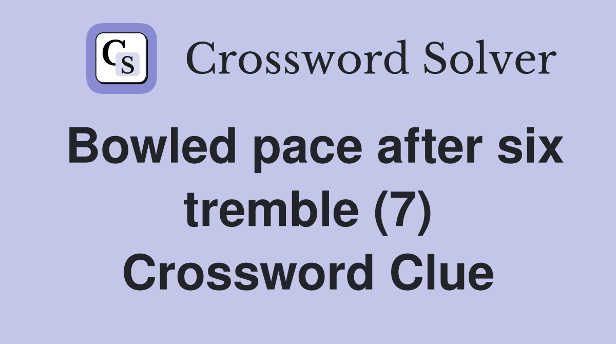 Bowled pace after six tremble (7) Crossword Clue