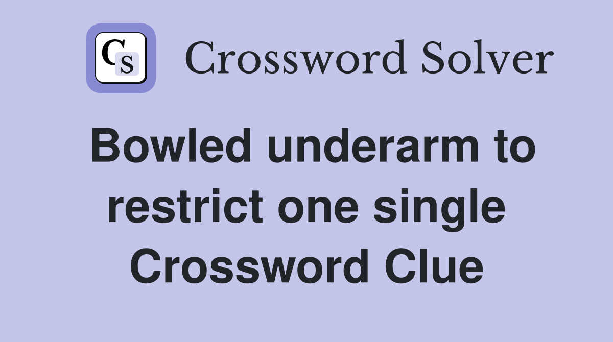Bowled underarm to restrict one single Crossword Clue