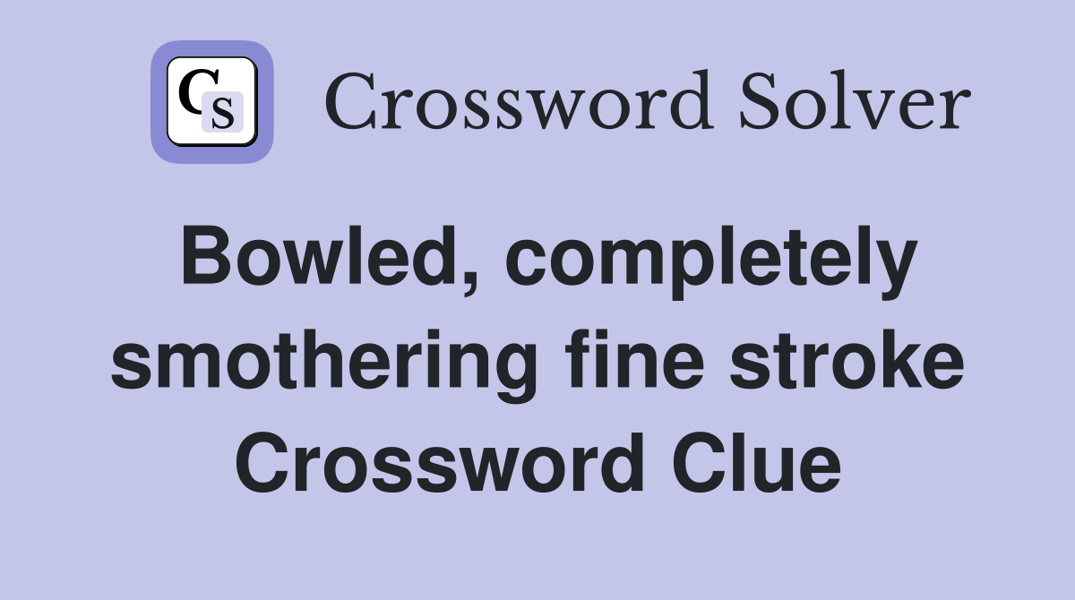 Bowled, completely smothering fine stroke Crossword Clue