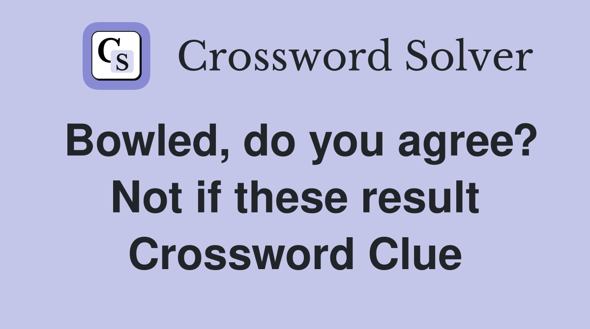 Bowled, do you agree? Not if these result Crossword Clue