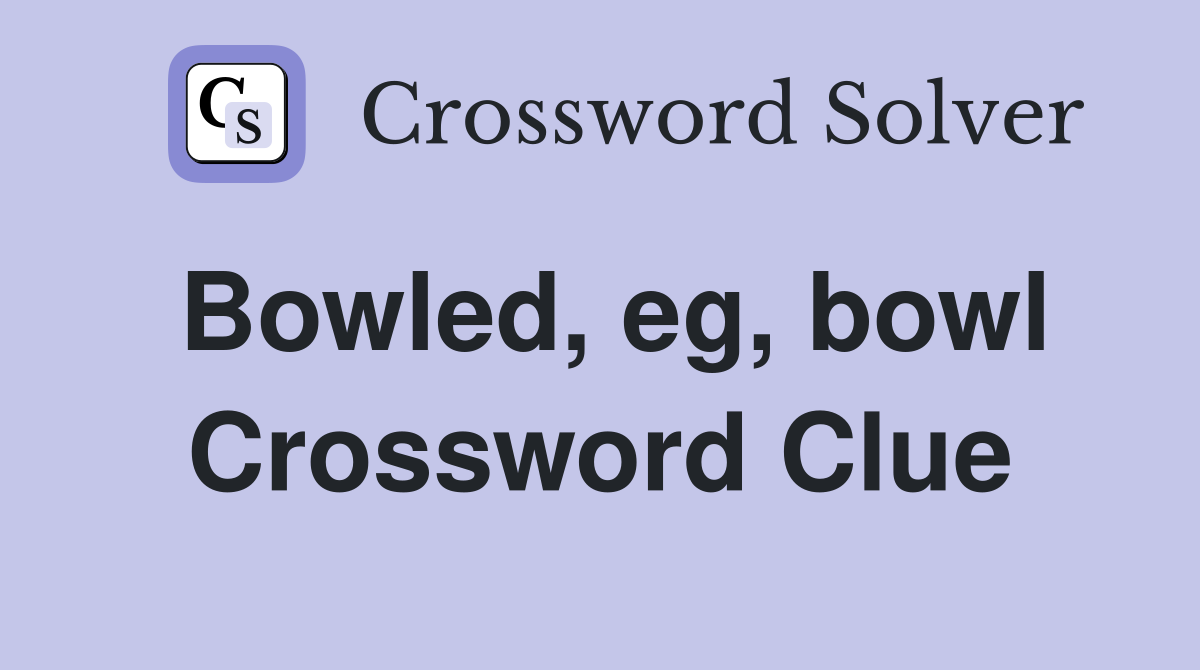 Bowled, eg, bowl Crossword Clue