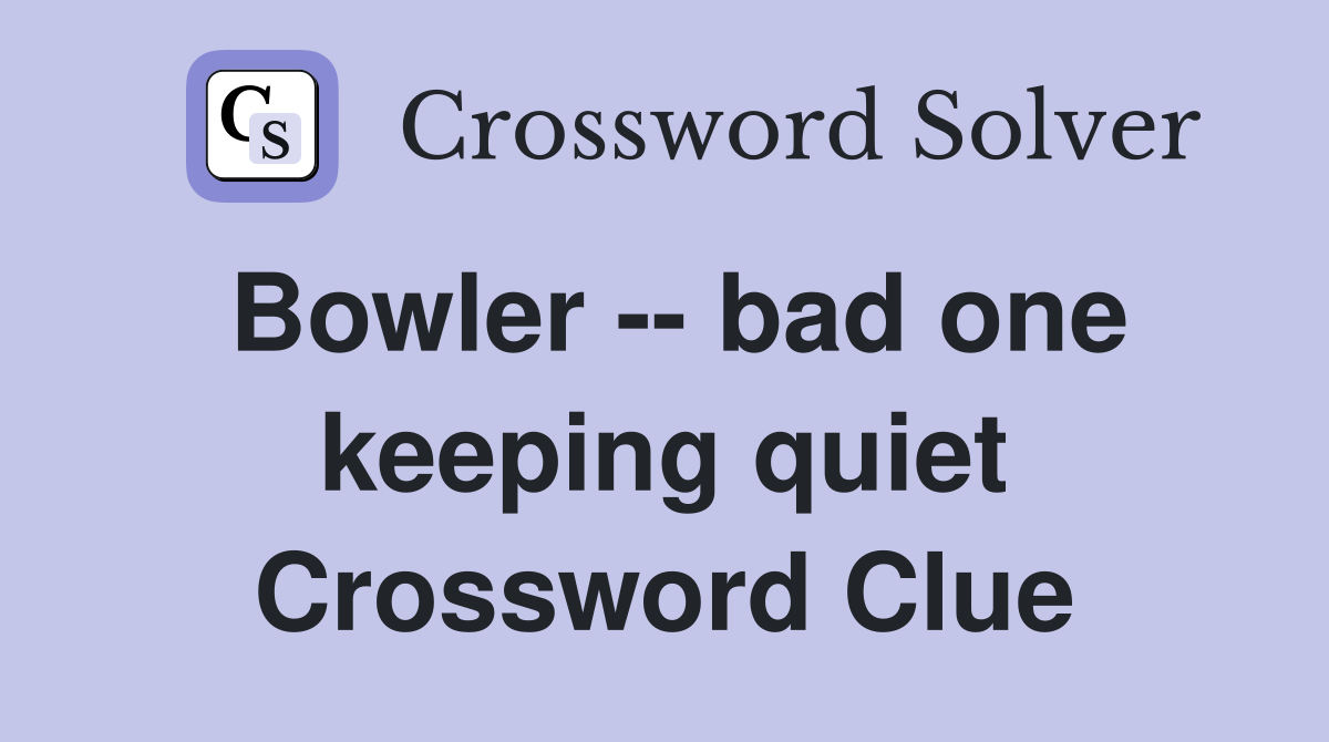 Bowler -- bad one keeping quiet Crossword Clue