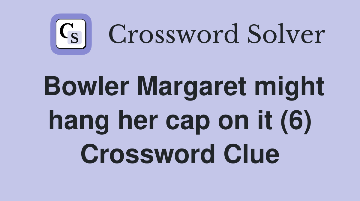 Bowler Margaret might hang her cap on it (6) Crossword Clue