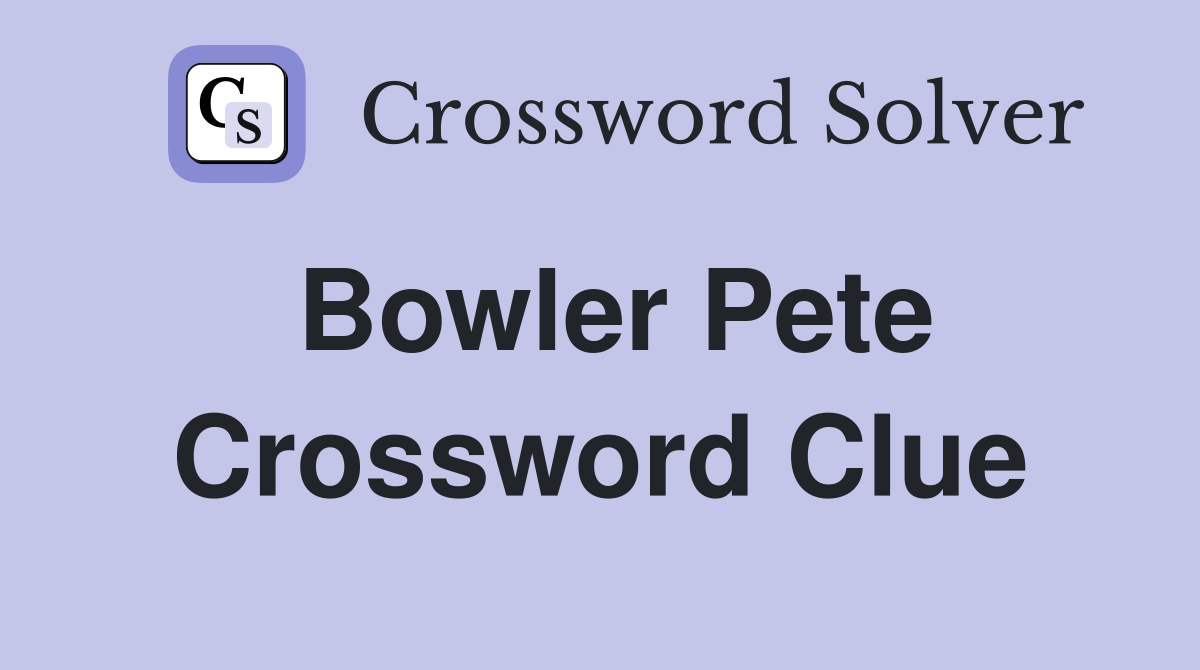 Bowler Pete Crossword Clue