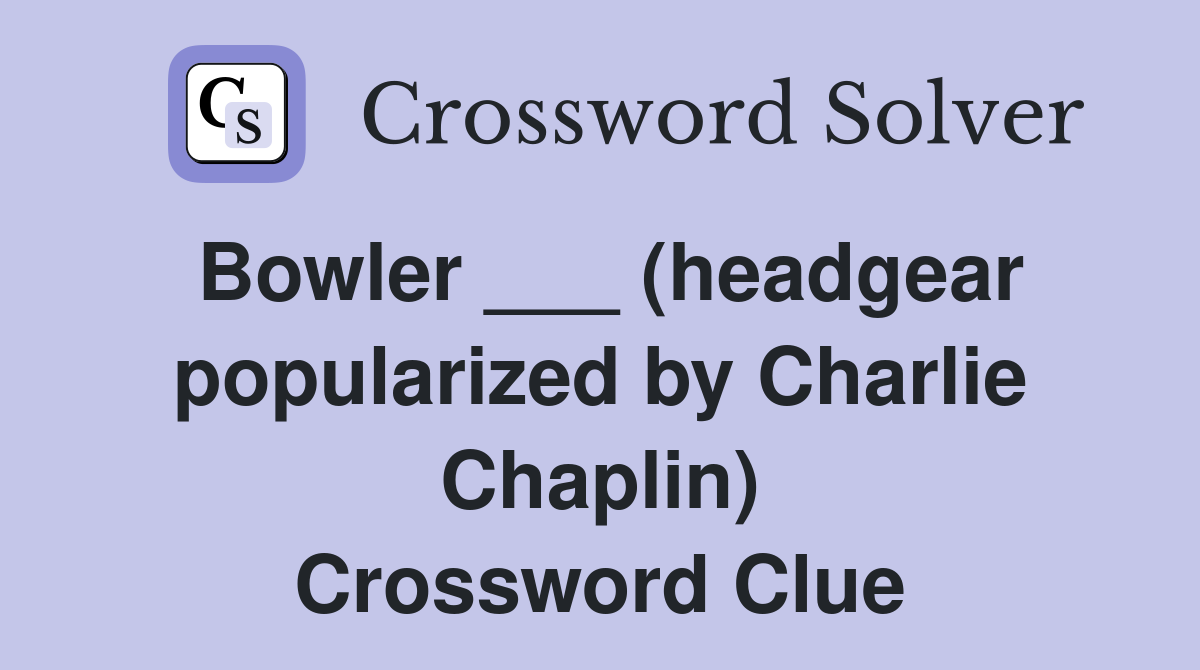 Bowler ___ (headgear popularized by Charlie Chaplin) Crossword Clue