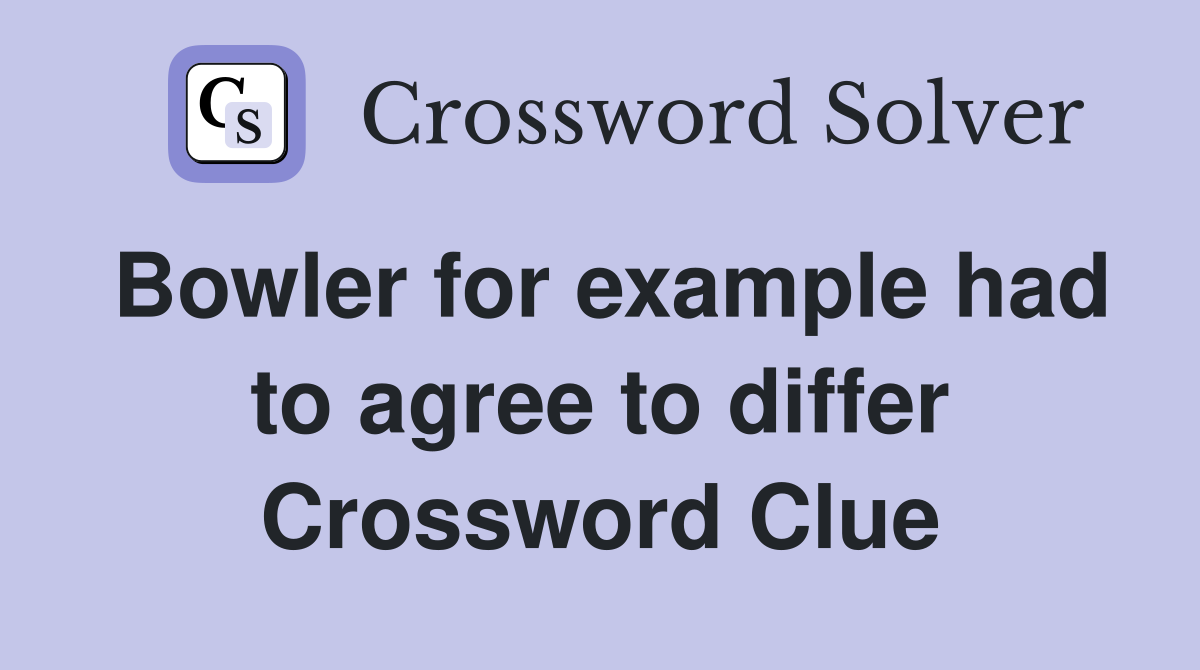 Bowler for example had to agree to differ Crossword Clue