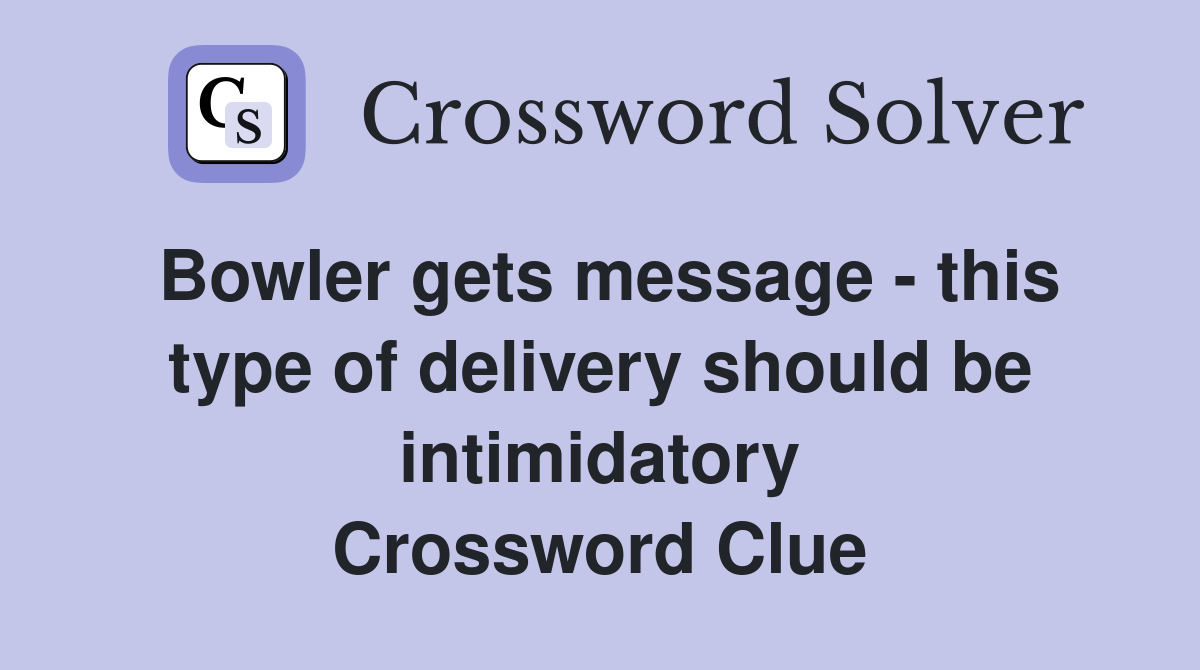 Bowler gets message - this type of delivery should be intimidatory Crossword Clue