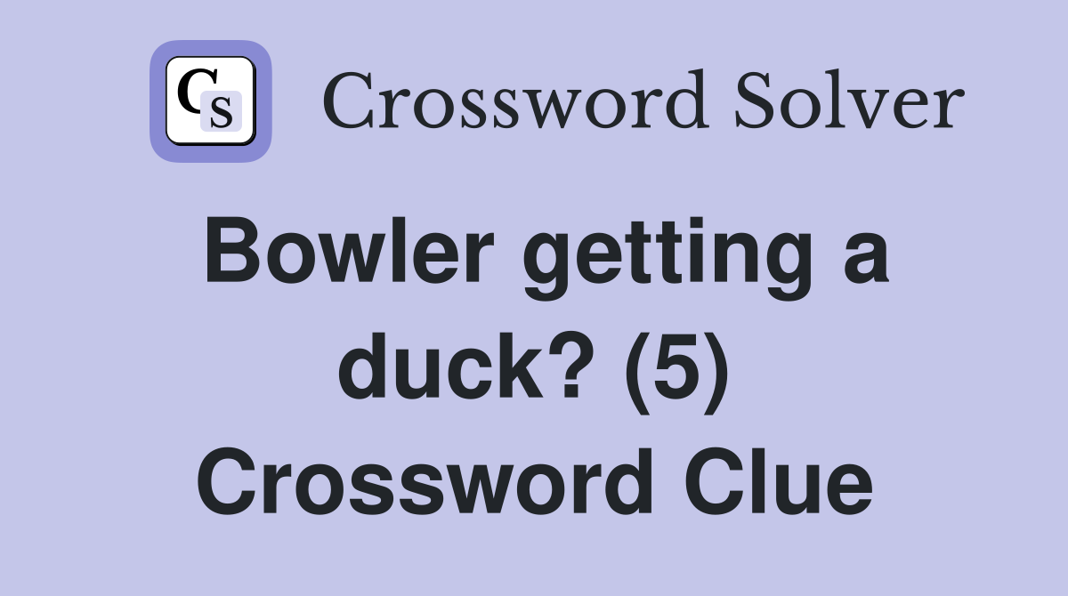 Bowler getting a duck? (5) Crossword Clue