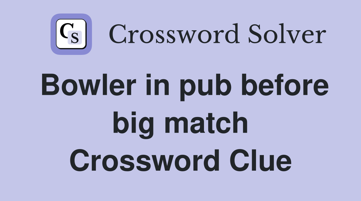 Bowler in pub before big match Crossword Clue