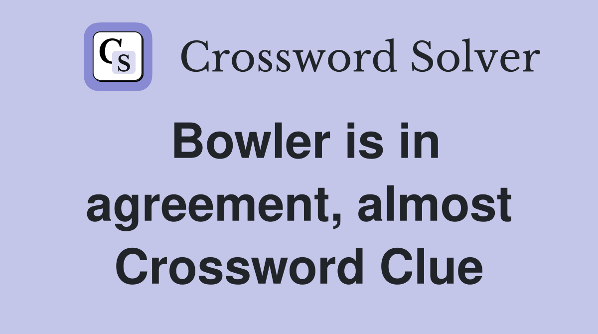 Bowler is in agreement, almost Crossword Clue