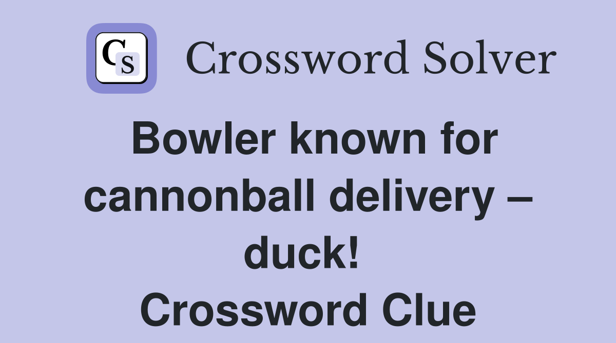 Bowler known for cannonball delivery – duck!  Crossword Clue