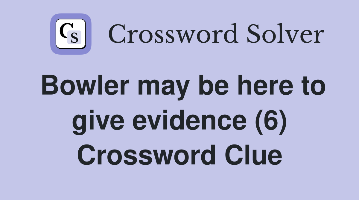 Bowler may be here to give evidence (6) Crossword Clue