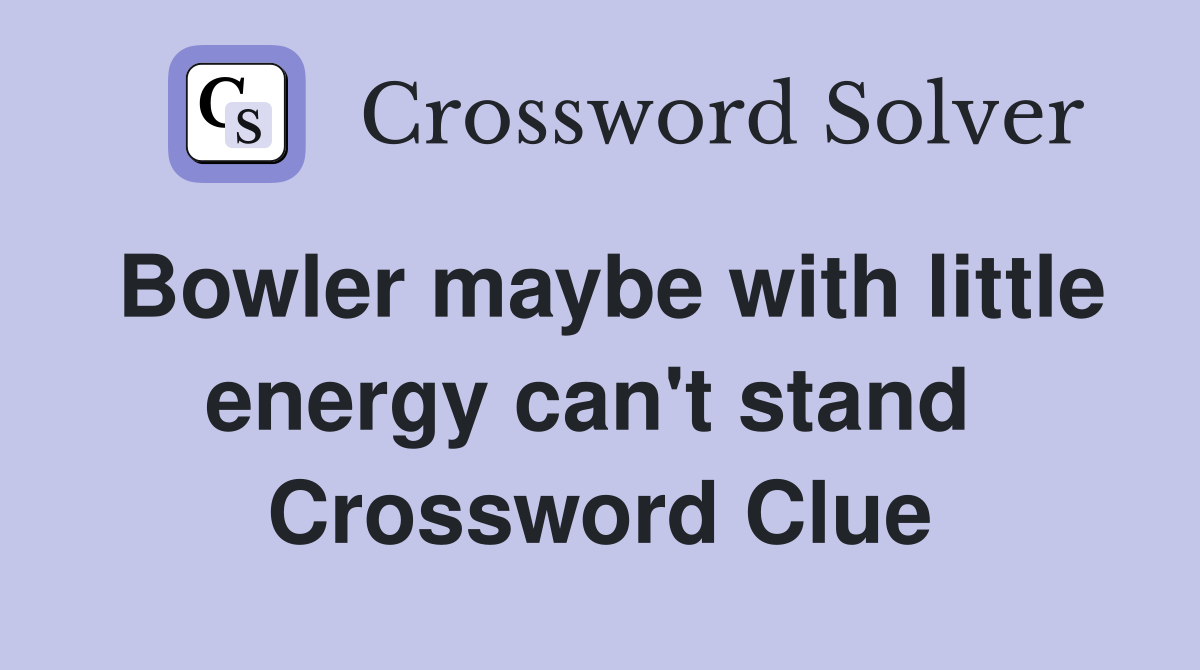 Bowler maybe with little energy can't stand  Crossword Clue
