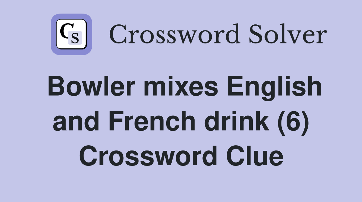 Bowler mixes English and French drink (6) Crossword Clue