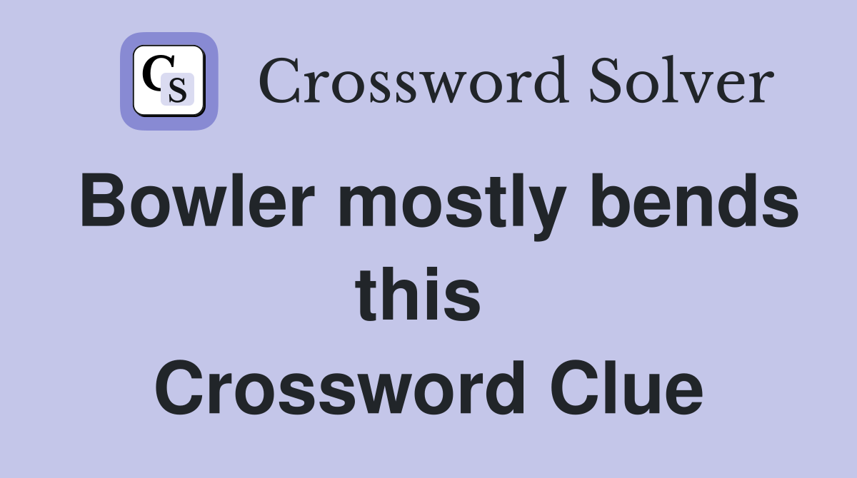 Bowler mostly bends this  Crossword Clue