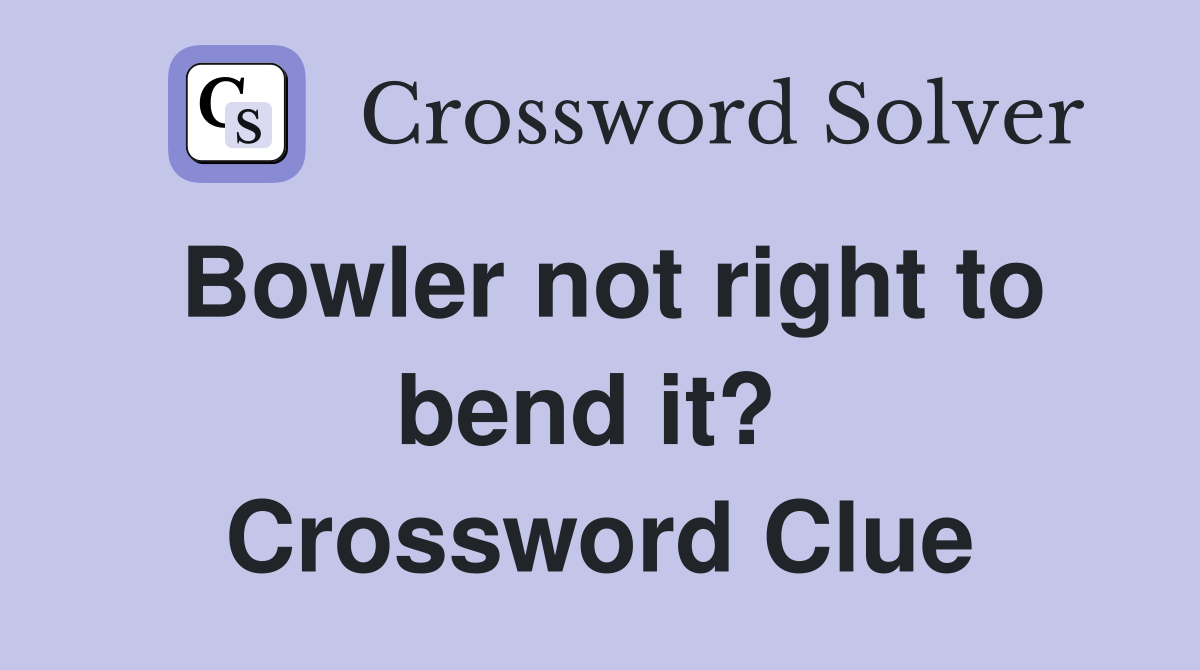 Bowler not right to bend it?  Crossword Clue