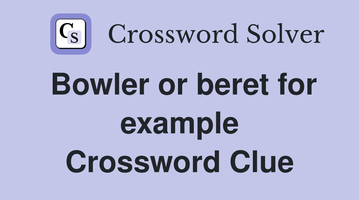 Bowler or beret for example Crossword Clue