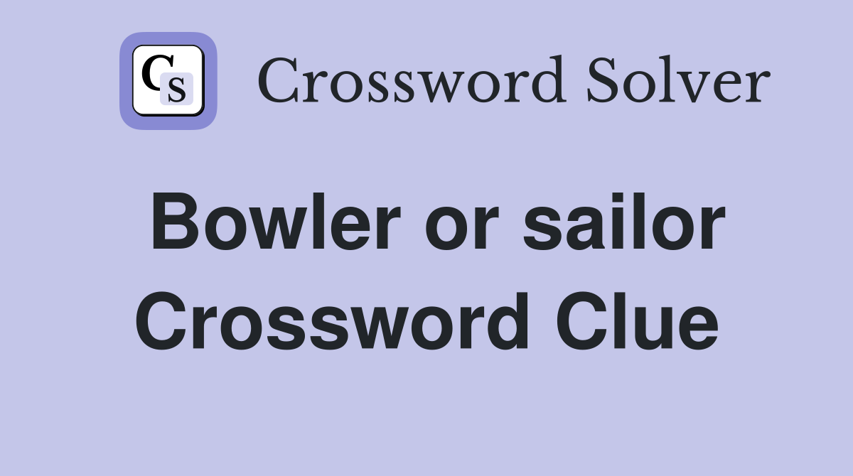 Bowler or sailor Crossword Clue