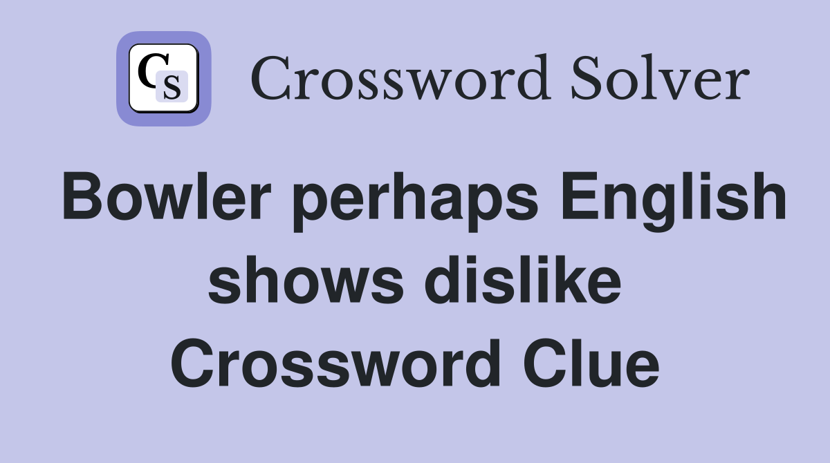 Bowler perhaps English shows dislike Crossword Clue
