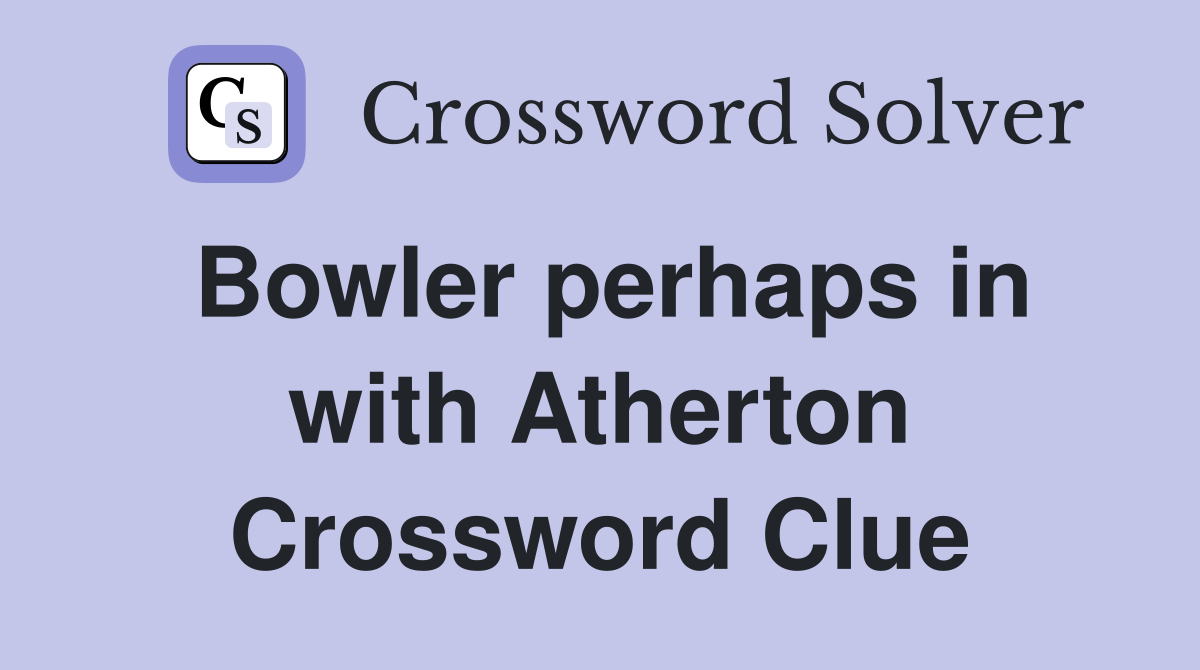 Bowler perhaps in with Atherton Crossword Clue