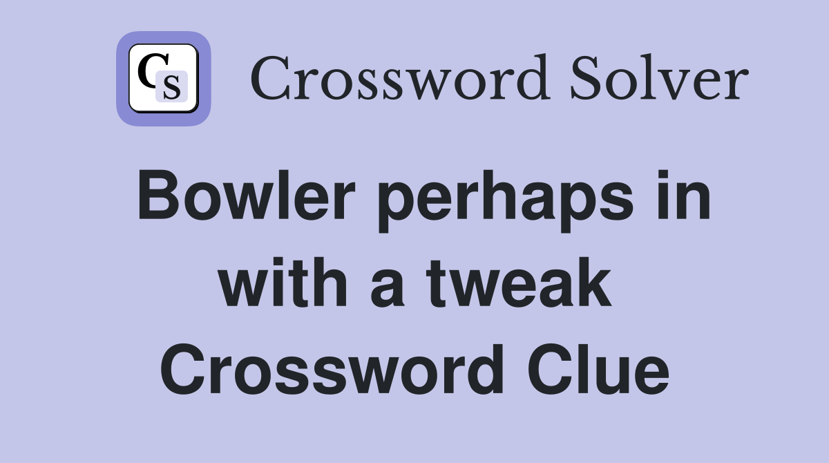 Bowler perhaps in with a tweak Crossword Clue