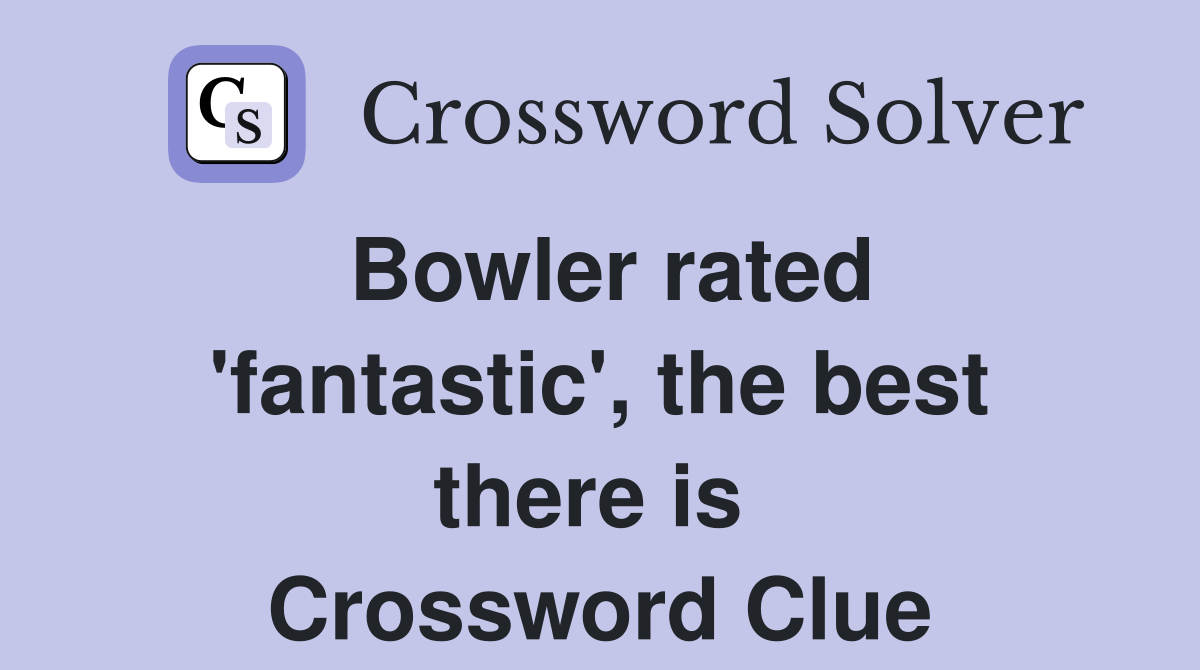 Bowler rated 'fantastic', the best there is  Crossword Clue