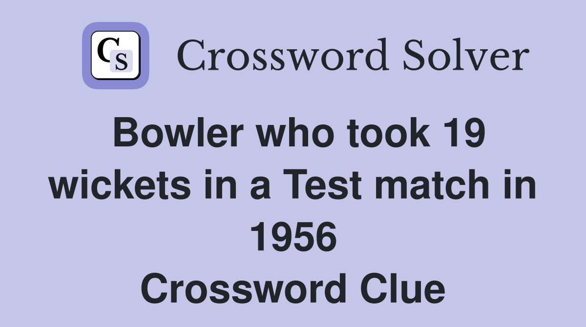 Bowler who took 19 wickets in a Test match in 1956 Crossword Clue