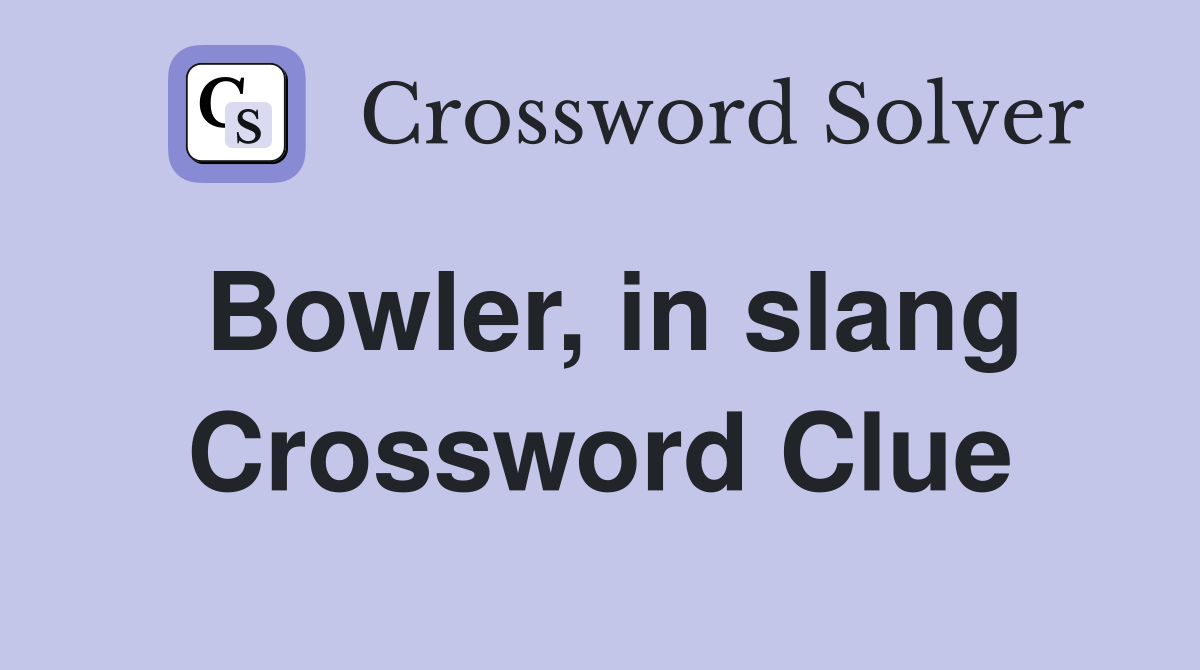 Bowler, in slang Crossword Clue