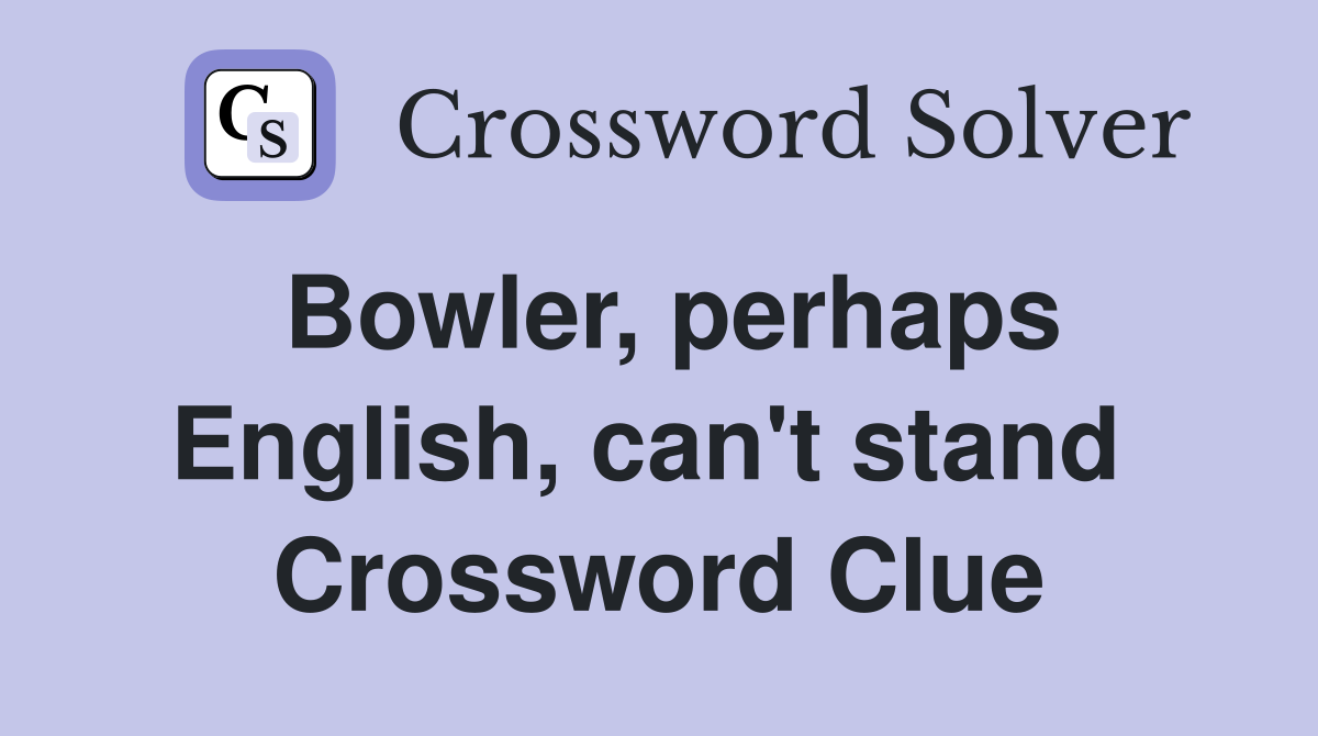 Bowler, perhaps English, can't stand  Crossword Clue