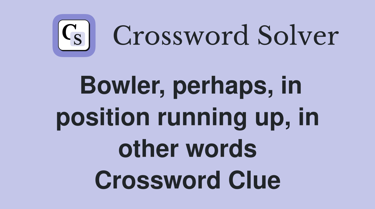 Bowler, perhaps, in position running up, in other words Crossword Clue