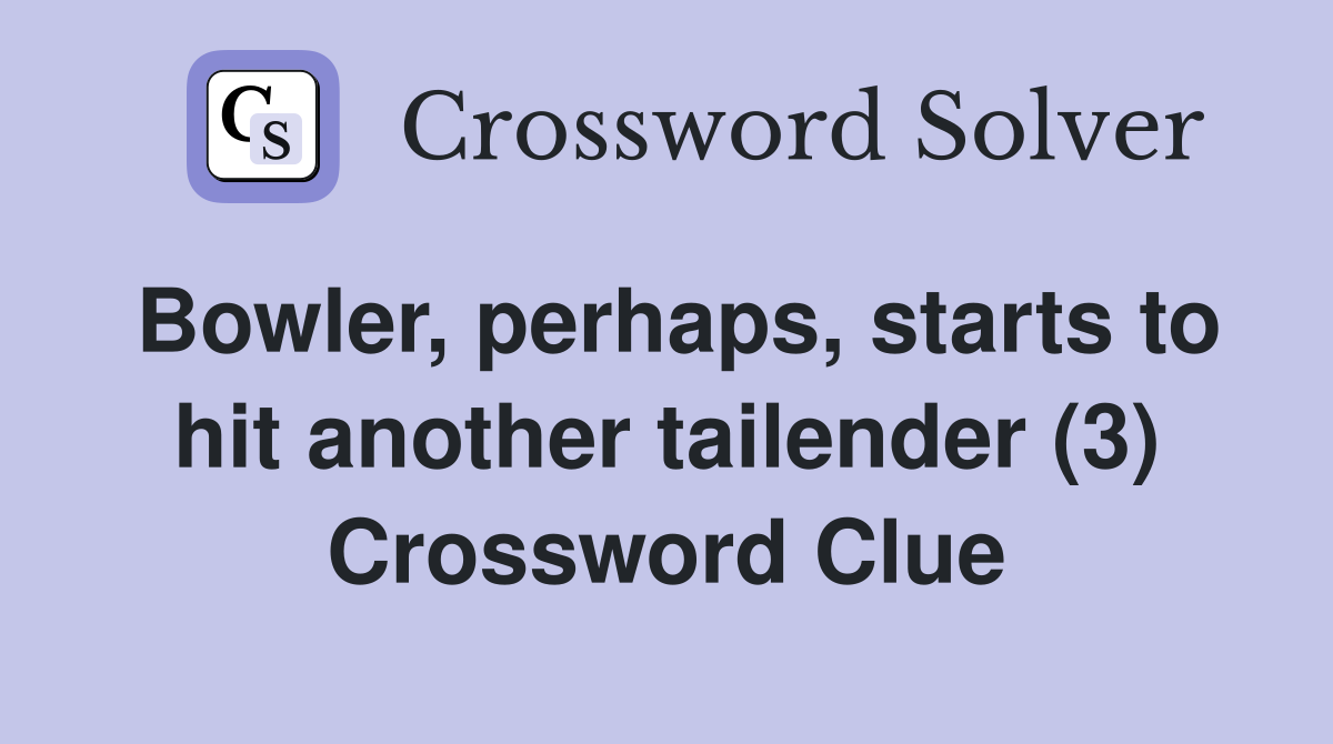 Bowler, perhaps, starts to hit another tailender (3) Crossword Clue