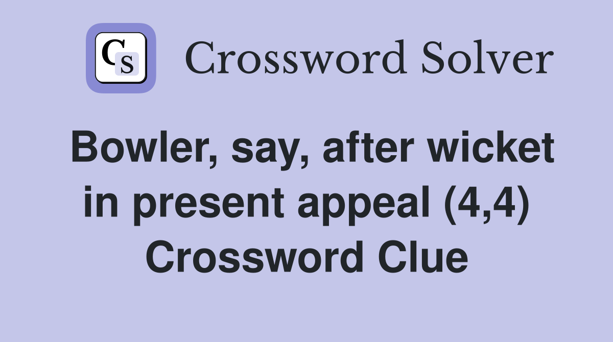 Bowler, say, after wicket in present appeal (4,4) Crossword Clue