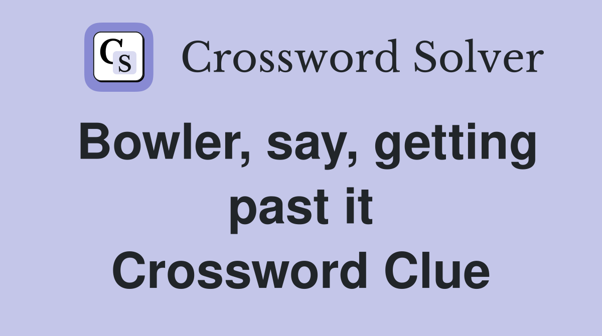 Bowler, say, getting past it Crossword Clue