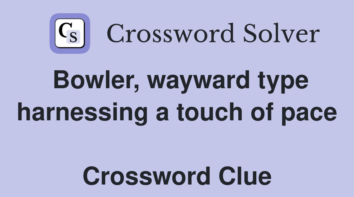 Bowler, wayward type harnessing a touch of pace  Crossword Clue