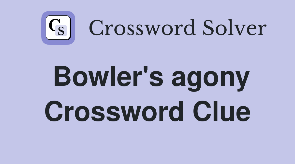 Bowler's agony Crossword Clue