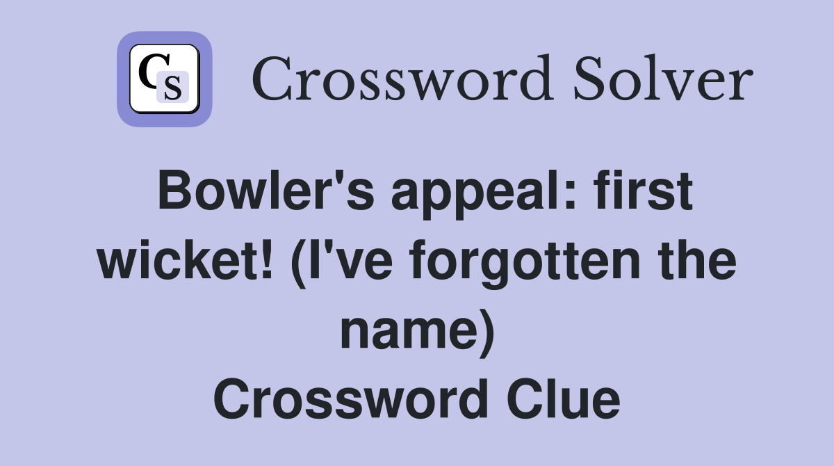 Bowler's appeal: first wicket! (I've forgotten the name) Crossword Clue