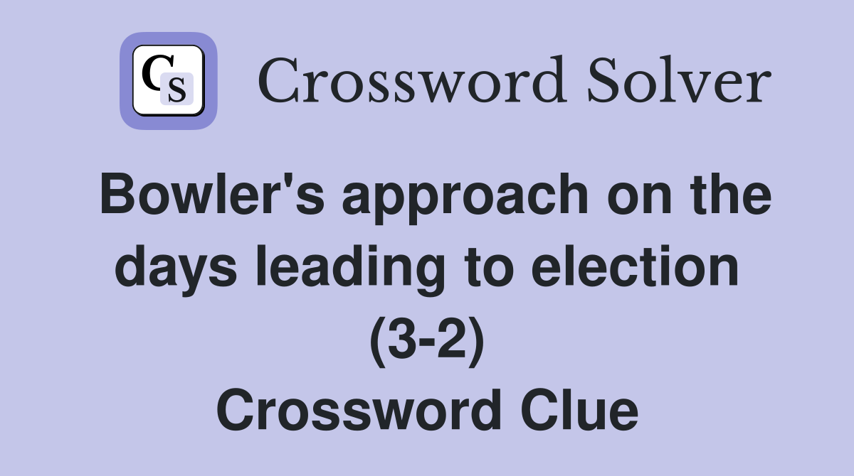 Bowler's approach on the days leading to election (3-2) Crossword Clue