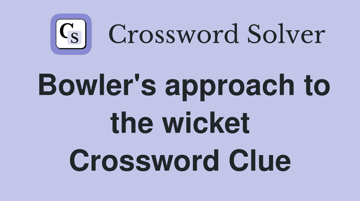 Bowler's approach to the wicket Crossword Clue