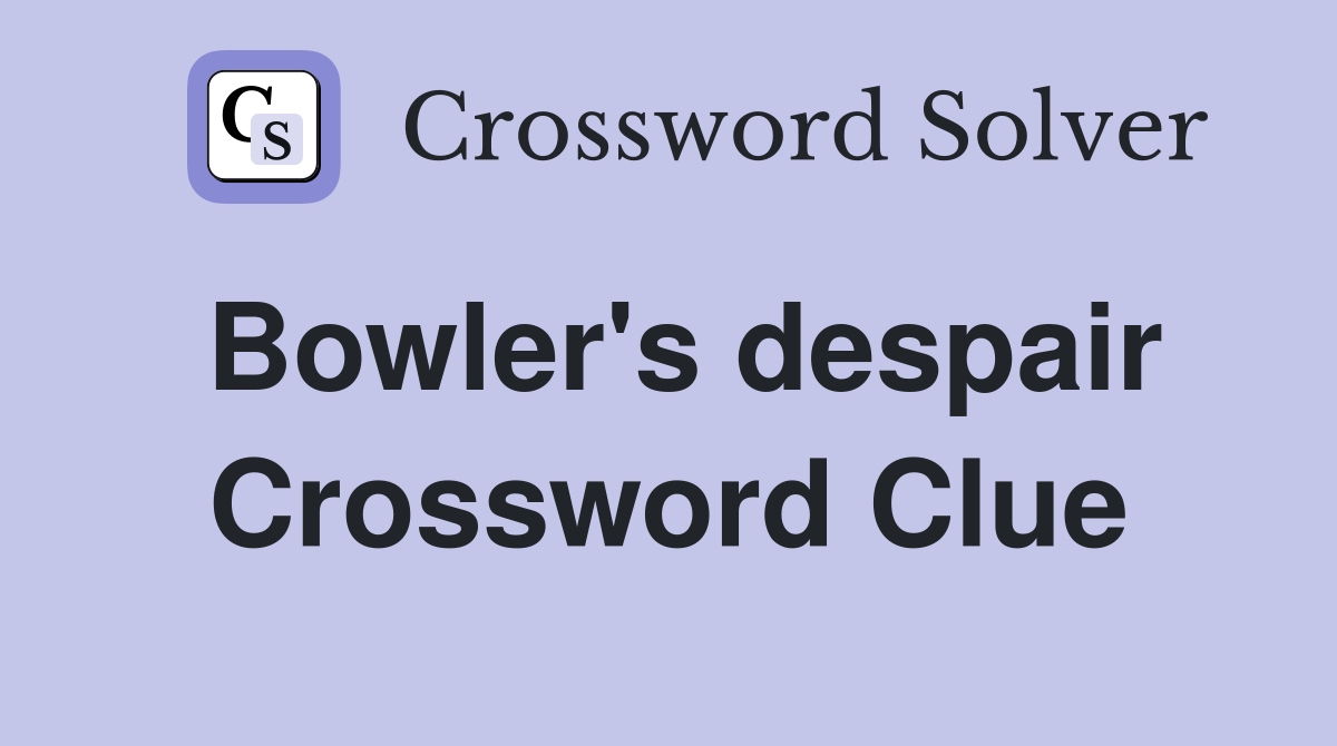Bowler's despair Crossword Clue