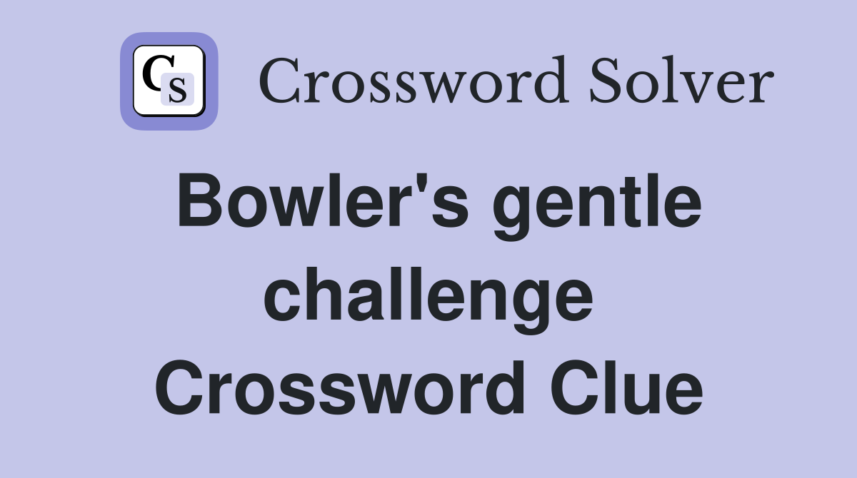 Bowler's gentle challenge Crossword Clue