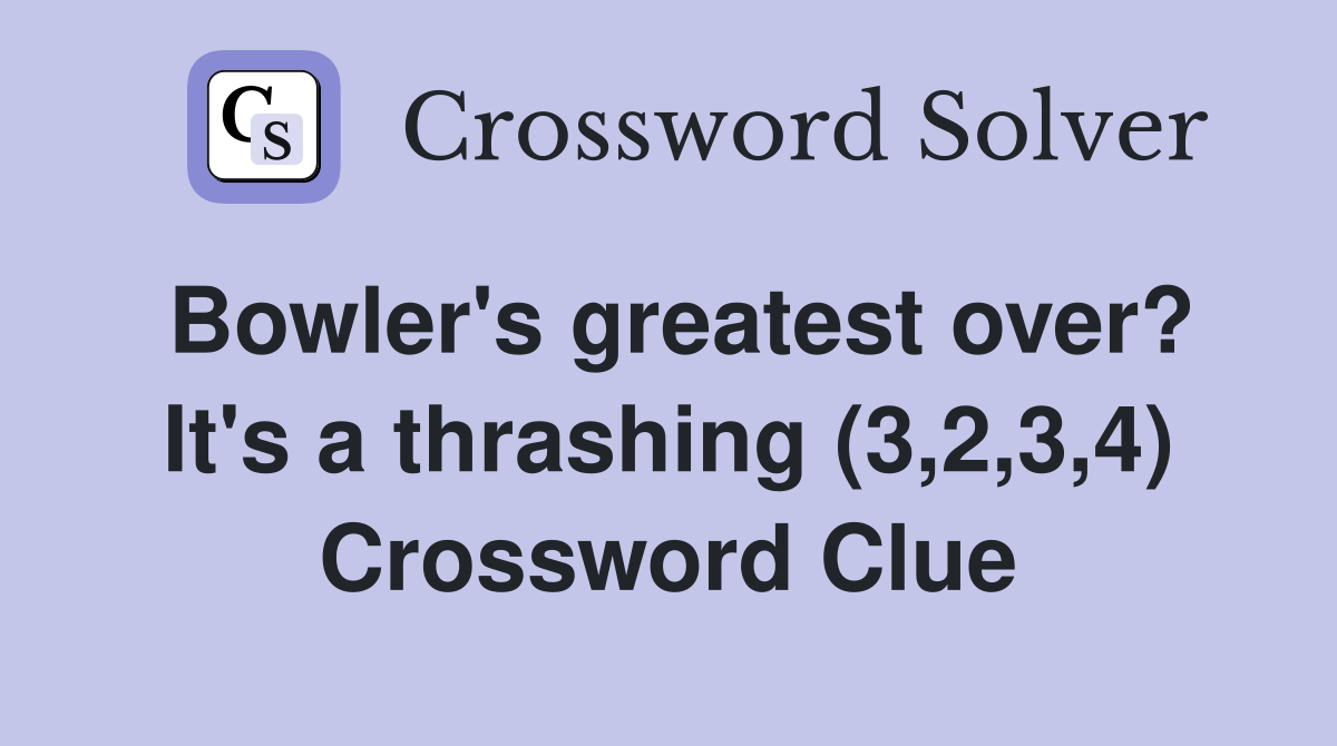 Bowler's greatest over? It's a thrashing (3,2,3,4) Crossword Clue