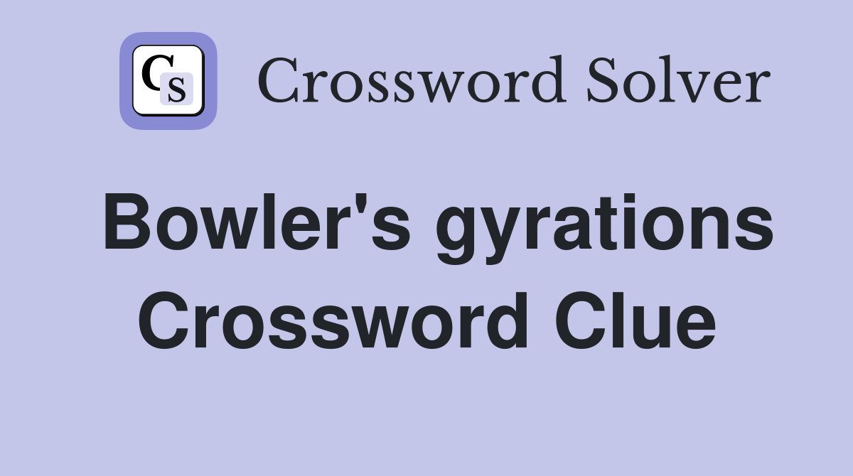 Bowler's gyrations Crossword Clue