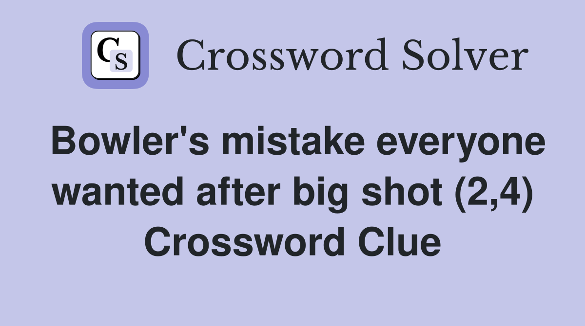 Bowler's mistake everyone wanted after big shot (2,4) Crossword Clue