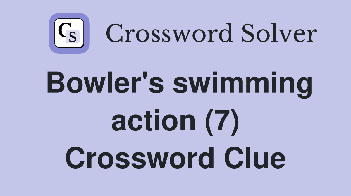 Bowler's swimming action (7) Crossword Clue