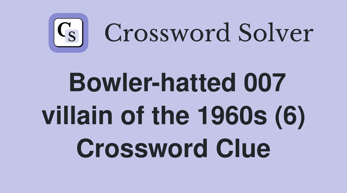 Bowler-hatted 007 villain of the 1960s (6) Crossword Clue