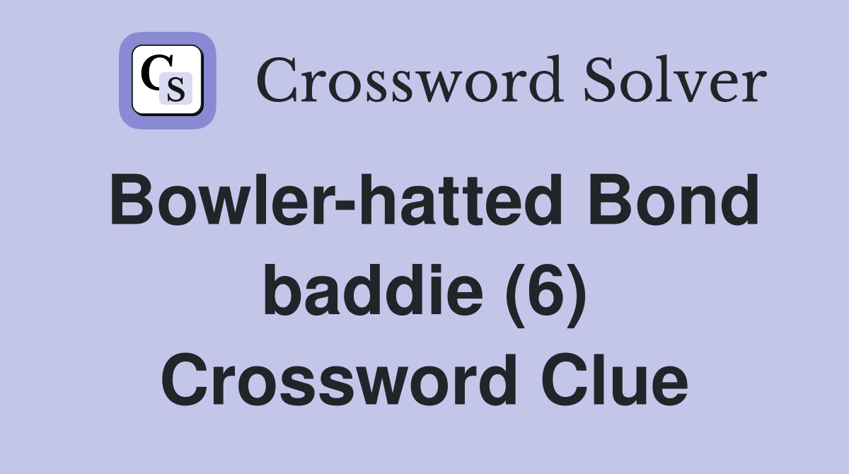 Bowler-hatted Bond baddie (6) Crossword Clue