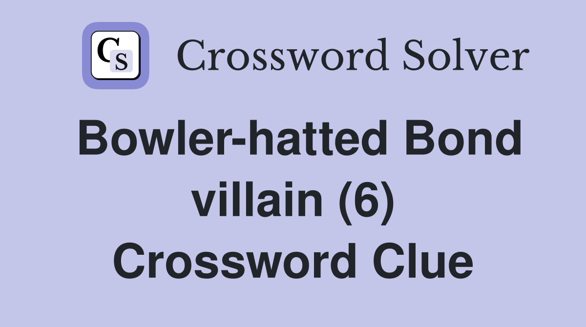 Bowler-hatted Bond villain (6) Crossword Clue