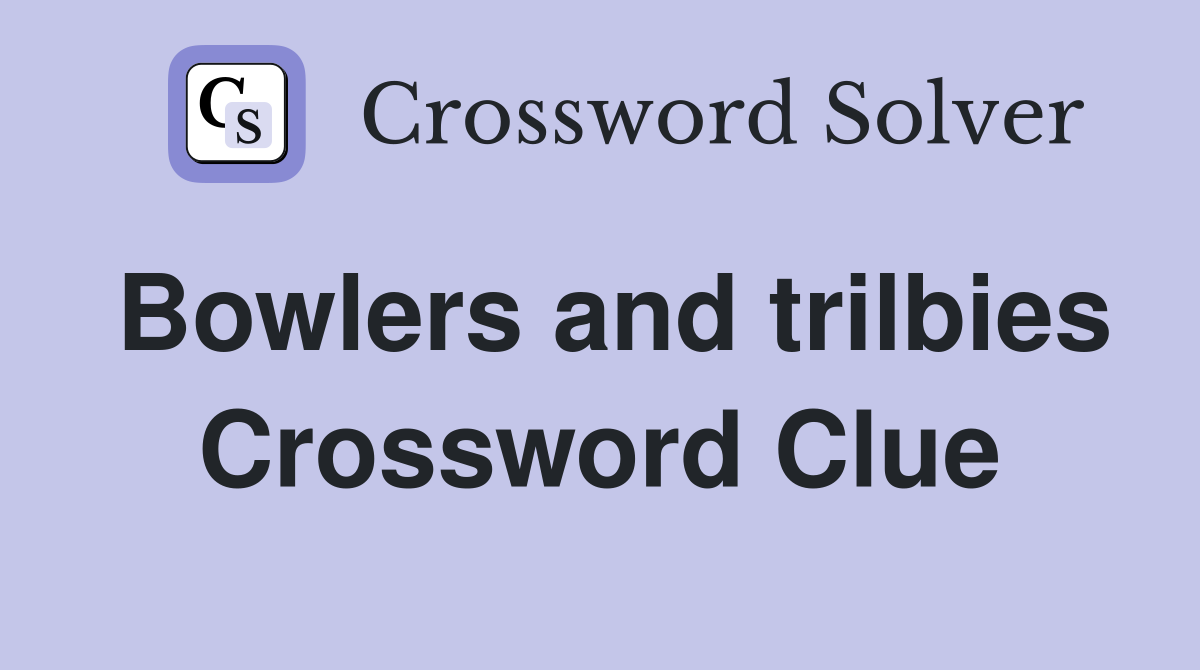 Bowlers and trilbies Crossword Clue